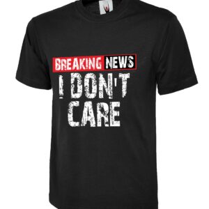 Breaking News I Don’t Care Sarcasm T-Shirt